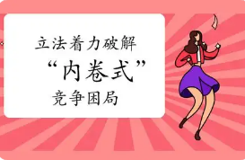 司法部:今年将立法解决“内卷式”竞争
